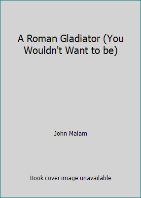 A Roman Gladiator (You Wouldn't Want to be) 0750030666 Book Cover