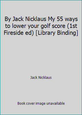 By Jack Nicklaus My 55 ways to lower your golf ... B00SB4KO3U Book Cover