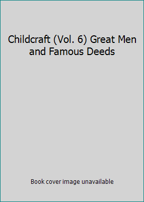 Childcraft (Vol. 6) Great Men and Famous Deeds B0017H332W Book Cover