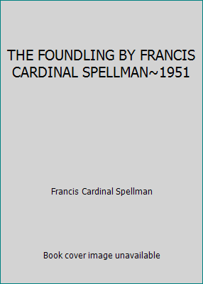 THE FOUNDLING BY FRANCIS CARDINAL SPELLMAN~1951 B0035CU226 Book Cover