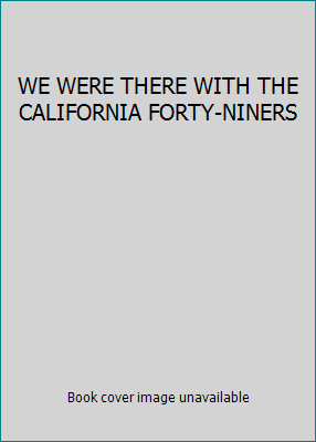 WE WERE THERE WITH THE CALIFORNIA FORTY-NINERS B000ZQAAN6 Book Cover