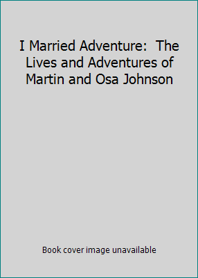 I Married Adventure:  The Lives and Adventures ... B00005W4QX Book Cover