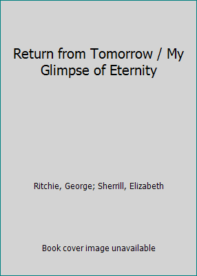 Return from Tomorrow / My Glimpse of Eternity B000GRRIB6 Book Cover