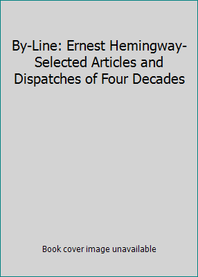 By-Line: Ernest Hemingway- Selected Articles an... B001LG98O6 Book Cover