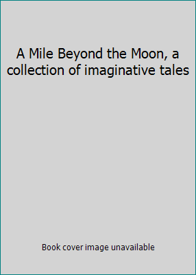 A Mile Beyond the Moon, a collection of imagina... B002OHZ5Z2 Book Cover