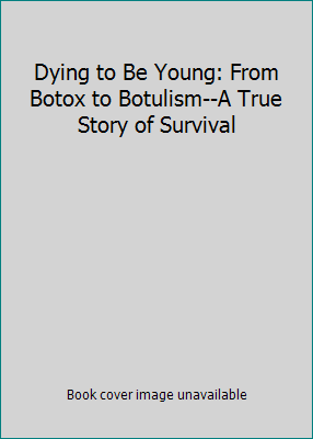 Dying to Be Young: From Botox to Botulism--A Tr... 1933449470 Book Cover