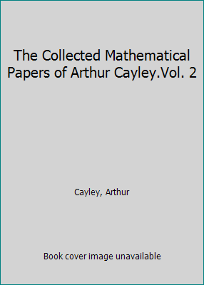 The Collected Mathematical Papers of Arthur Cay... 1418170097 Book Cover