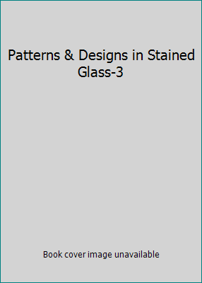 Patterns & Designs in Stained Glass-3 0934280029 Book Cover