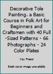 Hardcover Decorative Tole Painting. a Basic Course in Folk Art for Beginners and Craftsmen with 40 Full-Sized Patterns - 66 Photographs - 24 Color Plates Book