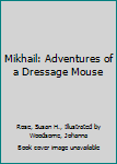 Paperback Mikhail: Adventures of a Dressage Mouse Book