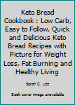 Paperback Keto Bread Cookbook : Low Carb, Easy to Follow, Quick and Delicious Keto Bread Recipes with Picture for Weight Loss, Fat Burning and Healthy Living Book