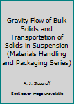 Hardcover Gravity Flow of Bulk Solids and Transportation of Solids in Suspension (Materials Handling and Packaging Series) Book