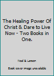 Unknown Binding The Healing Power Of Christ & Dare to Live Now - Two Books in One. Book