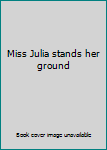 Unknown Binding Miss Julia stands her ground Book