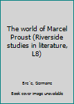 Unknown Binding The world of Marcel Proust (Riverside studies in literature, L8) Book
