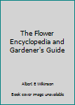 The Flower Encyclopedia and Gardener's Guide