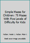 Paperback Simple Mazes for Children: 75 Mazes With Five Levels of Difficulty for Kids Book