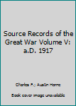 Source Records of the Great War Volume V: a.D. 1917