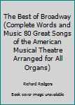 Unknown Binding The Best of Broadway (Complete Words and Music 80 Great Songs of the American Musical Theatre Arranged for All Organs) Book