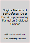 Paperback Original Methods of Self-Defense: Do or Die: A Supplementary Manual on Individual Combat Book