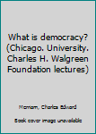 Unknown Binding What is democracy? (Chicago. University. Charles H. Walgreen Foundation lectures) Book