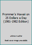 Unknown Binding Frommer's Hawaii on 25 Dollars a Day (1981-1982 Edition) Book