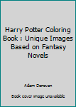 Paperback Harry Potter Coloring Book : Unique Images Based on Fantasy Novels Book