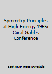 Paperback Symmetry Principles at High Energy 1965: Coral Gables Conference Book