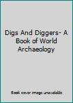 Hardcover Digs And Diggers- A Book of World Archaeology Book