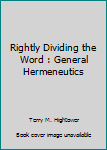 Hardcover Rightly Dividing the Word : General Hermeneutics Book