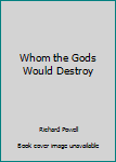 Paperback Whom the Gods Would Destroy Book