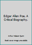Edgar Allen Poe. A Critical Biography.