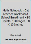 Paperback Math Notebook : Cat Teacher Blackboard School Enrollment - 50 Sheets, 100 Pages - 8 X 10 Inches Book