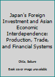 Hardcover Japan's Foreign Investment and Asian Economic Interdependence: Production, Trade, and Financial Systems Book