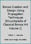 Paperback Bonsai Creation and Design Using Propagation Techniques (Encyclopedia of Classical Bonsai Art Volume 1) Book