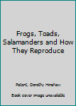 Hardcover Frogs, Toads, Salamanders and How They Reproduce Book