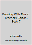 Growing With Music: Teachers Edition, Book 7