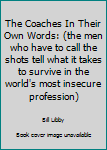 Hardcover The Coaches In Their Own Words: (the men who have to call the shots tell what it takes to survive in the world's most insecure profession) Book