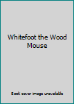 Whitefoot the Wood Mouse