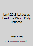 Paperback Lent 2015 Let Jesus Lead the Way : Daily Reflectio Book