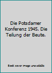 Perfect Paperback Die Potsdamer Konferenz 1945. Die Teilung der Beute. [German] Book