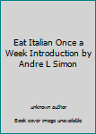 Eat Italian Once a Week Introduction by Andre L Simon