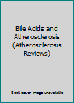 Hardcover Bile Acids and Atherosclerosis (Atherosclerosis Reviews) Book