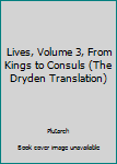 Hardcover Lives, Volume 3, From Kings to Consuls (The Dryden Translation) Book