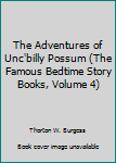 Unknown Binding The Adventures of Unc'billy Possum (The Famous Bedtime Story Books, Volume 4) Book