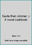 Unknown Binding Saute then simmer ;: A novel cookbook Book