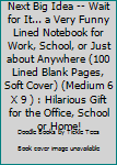 The Next Big Idea -- Wait for It... a Very Funny Lined Notebook for Work, School, or Just about Anywhere (100 Lined Blank Pages, Soft Cover) (Medium 6 X 9 ) : Hilarious Gift for the Office, School or