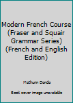 Hardcover Modern French Course (Fraser and Squair Grammar Series) (French and English Edition) Book