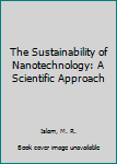 Hardcover The Sustainability of Nanotechnology: A Scientific Approach Book