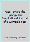 Hardcover Face Toward the Spring. The Inspirational Journal of a Woman's Year Book